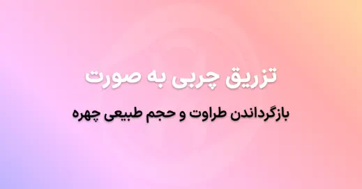 تزریق چربی به صورت در تهران: بازگرداندن طراوت و حجم طبیعی چهره